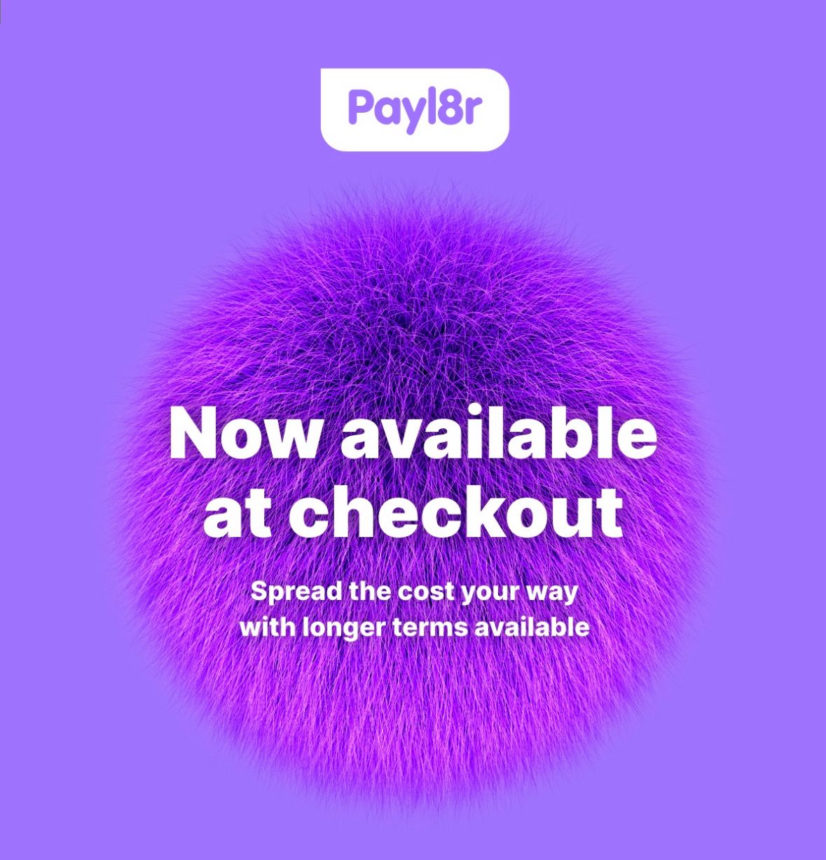 Payl8r - Now available at checkout. Spread the cost your way with longer terms available.